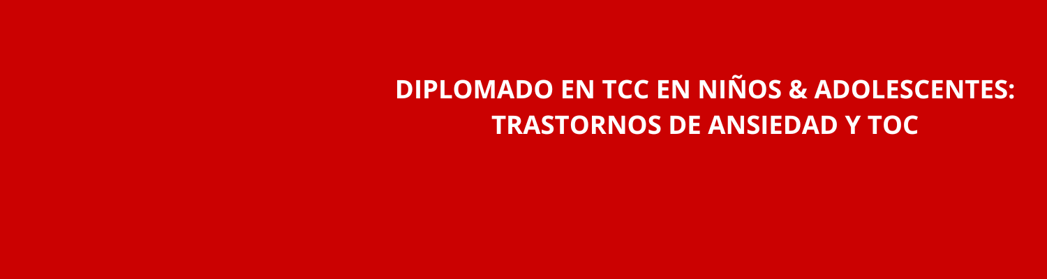 Diplomado en TCC en Niños & Adolescentes: Trastornos de Ansiedad y TOC - ACCESO INMEDIATO