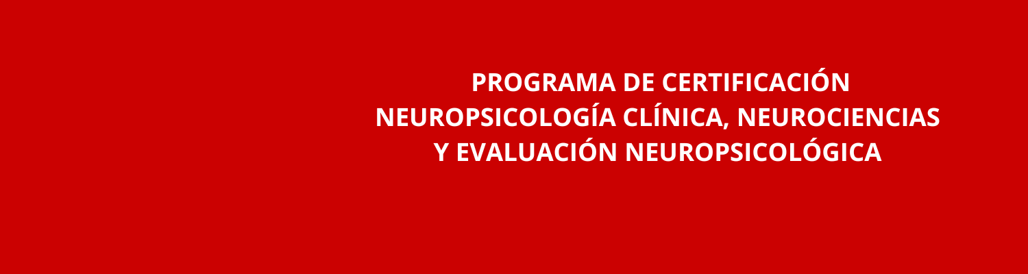 Programa de Certificación en Neuropsicología Clínica, Neurociencias y Evaluación Neuropsicológica- 07 de mayo 2025